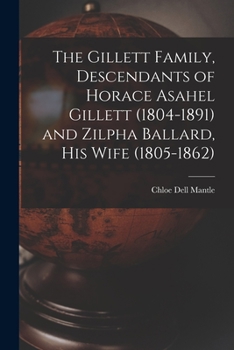 Paperback The Gillett Family, Descendants of Horace Asahel Gillett (1804-1891) and Zilpha Ballard, His Wife (1805-1862) Book