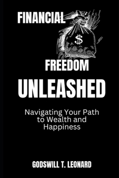 Paperback Financial Freedom Unleashed: Navigating Your Path to Wealth and Happiness Book