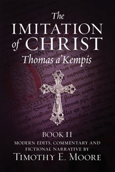 Paperback The Imitation of Christ, Book II: with Edits, Comments, and Fictional Narrative by Timothy E. Moore Book