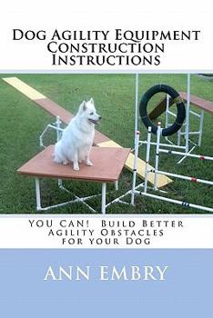 Paperback Dog Agility Equipment Construction Instructions: YOU CAN! Build Better Training Obstacles for your Dog Book