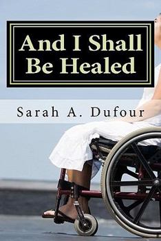 Paperback And I Shall Be Healed: A Treasury of Prayers and Scriptural Readings for Patients Contemplating, Undergoing or Recovering from Stem Cell Treatments Book