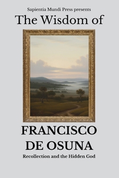 The Wisdom of Francisco de Osuna: Recollection and the Hidden God