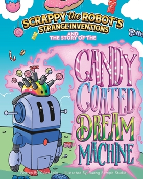 Paperback Scrappy The Robot's Strange Inventions: The Story of the Candy Coated Dream Machine Book