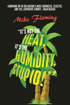 Paperback "It's Not the Heat, It's the Humidity, Stupid!": (Growing up in the Nation's Most Energetic, Eclectic, and Yes, Expensive County...Palm Beach) Book