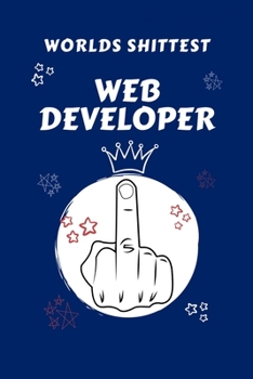 Worlds Shittest Web Developer: Perfect Gag Gift For The Worlds Shittest Web Developer | Blank Lined Notebook Journal | 100 Pages 6 x 9 Format | Office ... Hen | | Anniversary | Christmas | Xmas