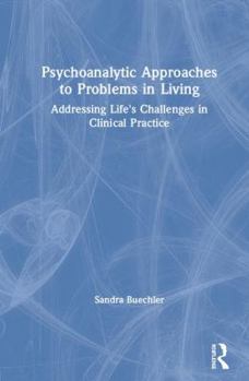 Hardcover Psychoanalytic Approaches to Problems in Living: Addressing Life's Challenges in Clinical Practice Book