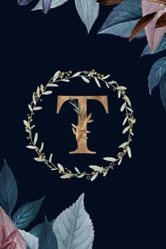 T: Monogram Initial T Journal Elegant Pretty Floral Gold Alphabet Blank Lined Paper Notebook