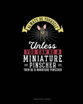 Paperback Always Be Yourself Unless You Can Be A Miniature Pinscher Then Be A Miniature Pinscher: Bible Study Journal Book