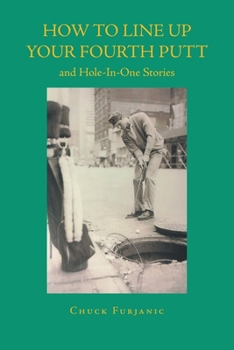 Paperback How to Line Up Your Fourth Putt: and Hole-In-One Stories Book