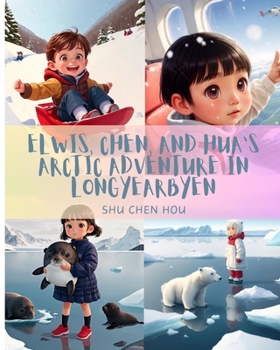 Paperback Elwis, Chen, and Hua's Arctic Adventure in Longyearbyen: Embark on a Frosty Adventure with Friends! Book