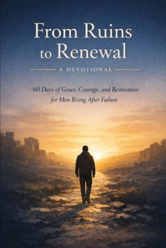 From Ruins to Renewal: A 60-Day Christian Devotional for Men: Healing After Failure, Rediscovering Purpose, and Walking Forward in God’s Grace, Gift Devotional, Christian Gift for Men