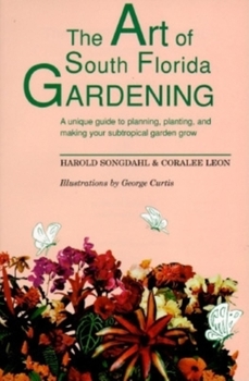 Paperback The Art of South Florida Gardening: A Unique Guide to Planning, Planting, and Making Your Sub-Tropical Garden Grow Book