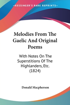 Paperback Melodies From The Gaelic And Original Poems: With Notes On The Superstitions Of The Highlanders, Etc. (1824) Book