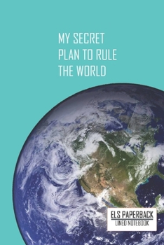 College Lined Notebook My Secret Plan To Rule The World: 100 Pages 6"x 9" Lined Notebook For School Work Planner Journal Diary