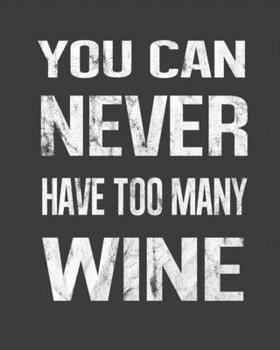 You Can Never Have Too Many Wine: Oenophile 2020 Calendar Day to Day Planner Dated Journal Notebook Diary 8 x 10 110 Pages Clean Detailed Book
