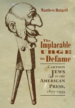 Paperback The Implacable Urge to Defame: Cartoon Jews in the American Press, 1877-1935 Book