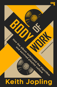 Paperback Body of Work: How the Album Outplayed the Algorithm and Survived Playlist Culture Book