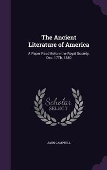 Hardcover The Ancient Literature of America: A Paper Read Before the Royal Society, Dec. 17Th, 1880 Book