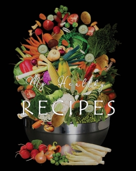 My Healthy Recipes: Create your own Healthy Cookbook | Nifty Blank Recipes Book Journal | Perfect for Health Conscious Weight Loss Control Friends | Bowl Fruits