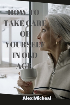 How to Take Care of Yourself in Old Age.