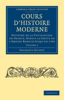 Paperback Cours d'Histoire Moderne: Histoire de la Civilisation En France, Depuis La Chute de l'Empire Romain Jusqu'en 1789 [French] Book