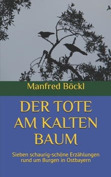 Paperback Der Tote Am Kalten Baum: Sieben schaurig-schöne Erzählungen rund um Burgen in Ostbayern [German] Book