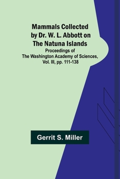 Paperback Mammals Collected by Dr. W. L. Abbott on the Natuna Islands; Proceedings of the Washington Academy of Sciences, Vol. III, pp. 111-138 Book