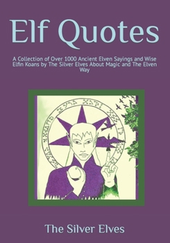Paperback Elf Quotes: A Collection of Over 1000 Ancient Elven Sayings and Wise Elfin Koans by The Silver Elves About Magic and The Elven Way Book