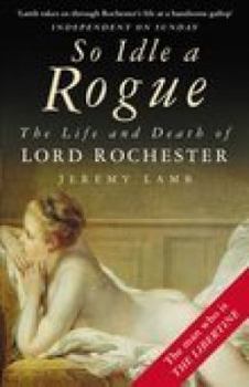 Paperback So Idle a Rogue: The Life and Death of Lord Rochester Book