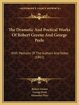 Paperback The Dramatic And Poetical Works Of Robert Greene And George Peele: With Memoirs Of The Authors And Notes (1861) Book
