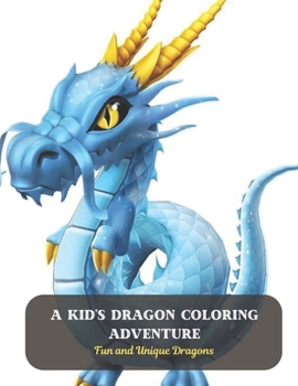 Paperback A Kid's Dragon Coloring Adventure: Fun and Unique Dragons Book