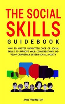 Paperback The Social Skills Guidebook: How to Master The Unwritten Code of Social Skills to Improve Your Conversations, Develop Charisma & Lessen Social Anxi Book