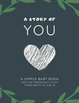 Paperback A Story of YOU: A Simple Baby Book of the Important Stuff from Birth to Age 13 Book