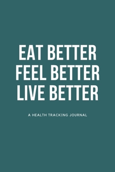 Eat Better Feel Better Liver Better: A Health Tracking Journal,Food and Activities Journal,Mood Tracker,Wake Up Eat Drink Log, Healthy Notebook,6x9,100 pages