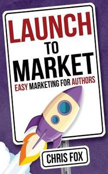 Paperback Launch to Market: Easy Marketing for Authors Book