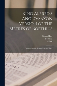 Paperback King Alfred's Anglo-Saxon Version of the Metres of Boethius: With an English Translation, and Notes Book