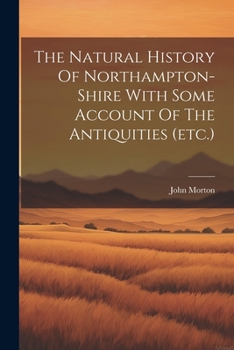 Paperback The Natural History Of Northampton-shire With Some Account Of The Antiquities (etc.) Book