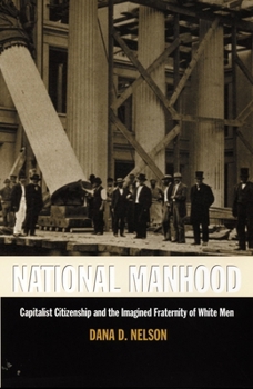 Paperback National Manhood: Capitalist Citizenship and the Imagined Fraternity of White Men Book