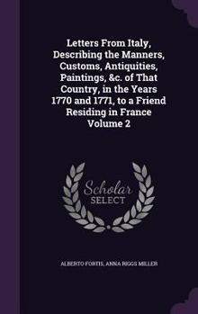 Letters from Italy, Describing the Manners, Customs, Antiquities, Paintings, &C. of That Country, in the Years MDCCLXX and MDCCLXXI, to a Friend Residing in France. by an English Woman. in Three Volum