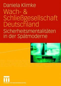 Wach- & Schliessgesellschaft Deutschland: Sicherheitsmentalitaten Der Spatmoderne