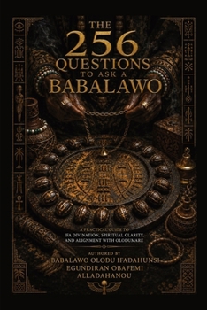 The 256 Questions to Ask a Babalawo: A Practical Guide to Ifa Divination, Spiritual Clarity, and Alignment with Olodumare (Nubala Ifá Library)