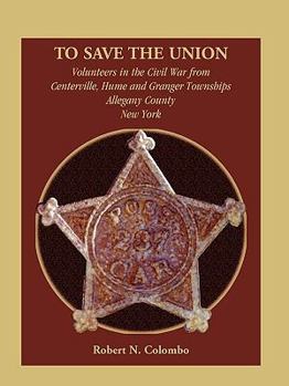 Paperback To Save the Union: Volunteers in the Civil War from Centerville, Hume and Granger Townships, Allegany County, New York Book