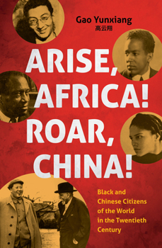 Paperback Arise Africa, Roar China: Black and Chinese Citizens of the World in the Twentieth Century Book