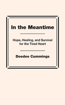 In the Meantime : Hope, Healing, and Survival for the Tired Heart
