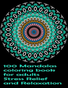 100 Mandalas coloring book for adults Stress Relief and Relaxation: An Adult Coloring Book with Fun, Easy, and Relaxing Coloring Pages,100 Beautiful Mandalas for Stress Relief and Relaxation
