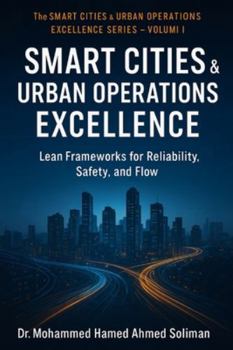 Smart City Operations Excellence: Lean Frameworks for Reliability, Safety, and Flow (The Smart Cities & Urban Operations Excellence Series)