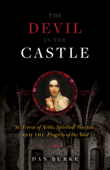 Hardcover The Devil in the Castle: St. Teresa of Avila, Spiritual Warfare, and the Progress of the Soul Book