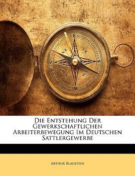 Paperback Die Entstehung Der Gewerkschaftlichen Arbeiterbewegung Im Deutschen Sattlergewerbe [German] Book