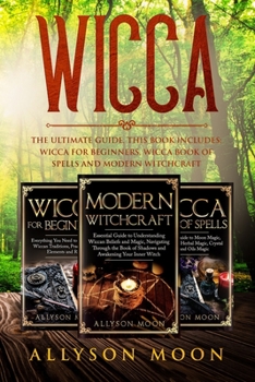 Paperback Wicca: The Ultimate Guide. This Book Includes: Wicca for Beginners, Wicca Book of Spells and Modern Witchcraft Book