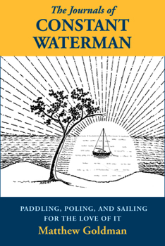 Paperback The Journals of Constant Waterman: Paddling, Poling, and Sailing for the Love of It Book